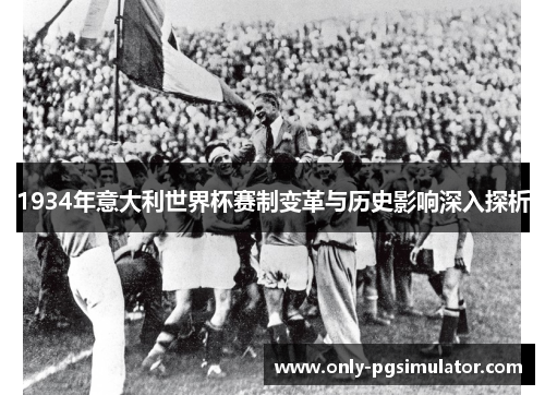 1934年意大利世界杯赛制变革与历史影响深入探析