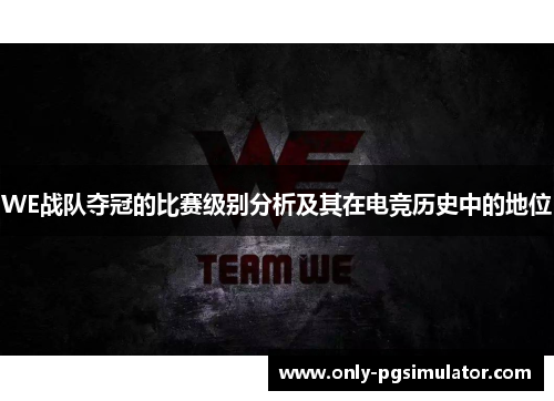 WE战队夺冠的比赛级别分析及其在电竞历史中的地位