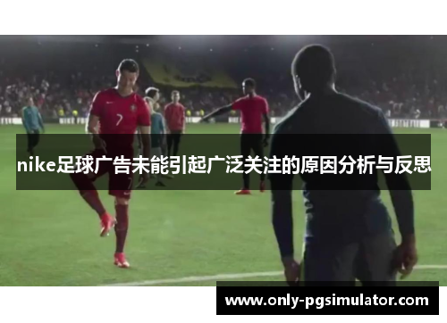nike足球广告未能引起广泛关注的原因分析与反思
