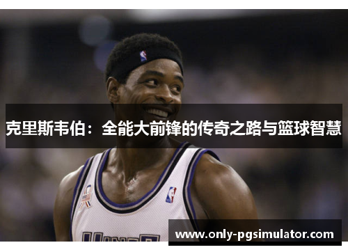 克里斯韦伯：全能大前锋的传奇之路与篮球智慧