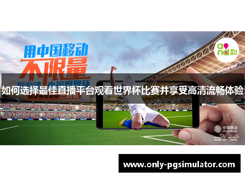 如何选择最佳直播平台观看世界杯比赛并享受高清流畅体验