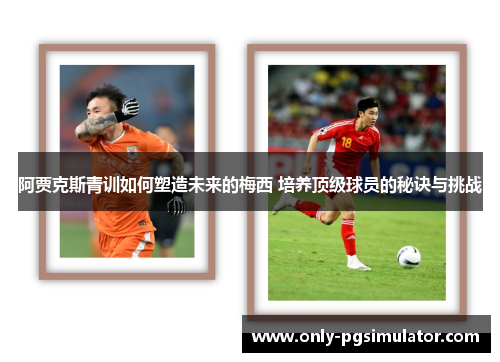 阿贾克斯青训如何塑造未来的梅西 培养顶级球员的秘诀与挑战
