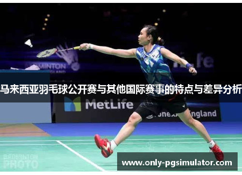 马来西亚羽毛球公开赛与其他国际赛事的特点与差异分析