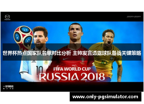 世界杯热点国家队名单对比分析 主帅发言透露球队备战关键策略