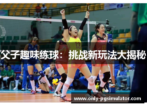 父子趣味练球:挑战新玩法大揭秘 父子趣味练球:挑战新玩法大揭秘