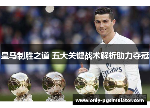 皇马制胜之道 五大关键战术解析助力夺冠