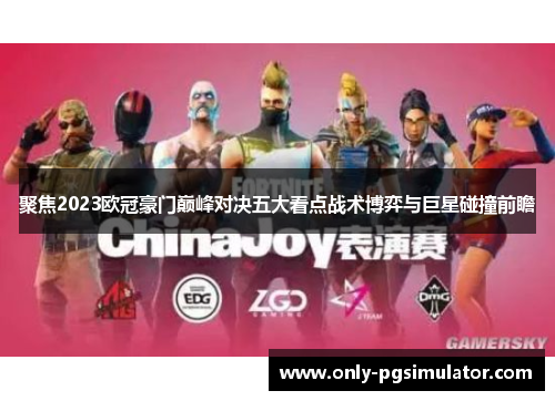 聚焦2023欧冠豪门巅峰对决五大看点战术博弈与巨星碰撞前瞻
