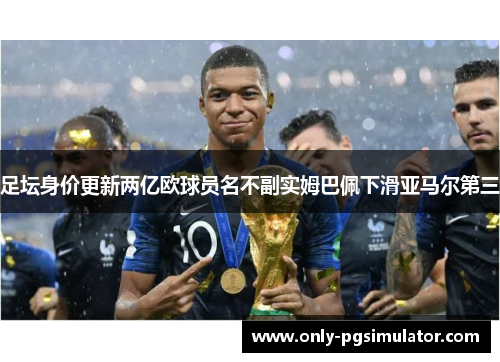 足坛身价更新两亿欧球员名不副实姆巴佩下滑亚马尔第三