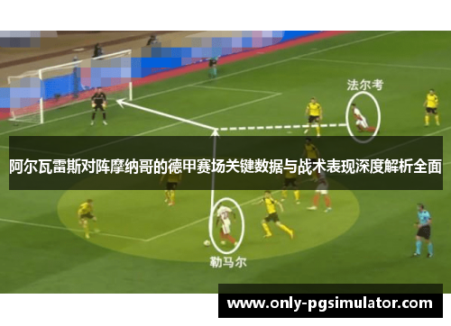 阿尔瓦雷斯对阵摩纳哥的德甲赛场关键数据与战术表现深度解析全面